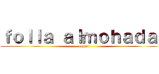 ｆｏｌｌａ ａｌｍｏｈａｄａｓ (elmoi)
