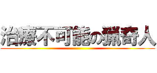 治療不可能の猟奇人 ()