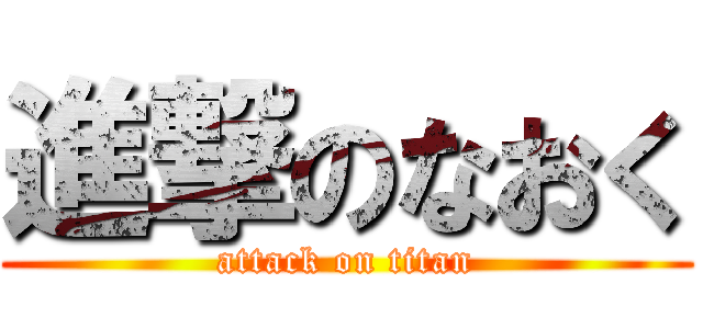 進撃のなおく (attack on titan)