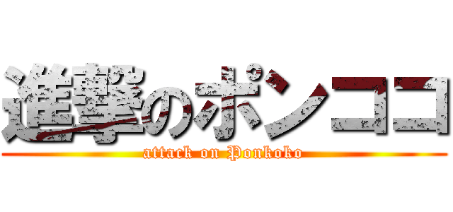 進撃のポンココ (attack on Ponkoko)