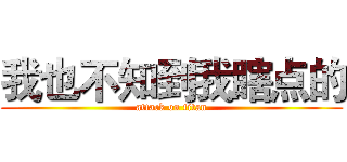 我也不知到我瞎点的 (attack on titan)