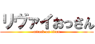 リヴァイおっさん (attack on titan)