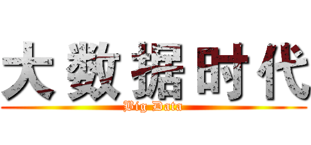 大 数 据 时 代 (Big Data)