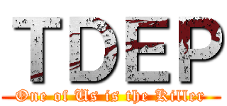 ＴＤＥＰ (One of Us is the Killer)