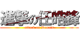 進撃の任皓鋒 (attack on Dennis)