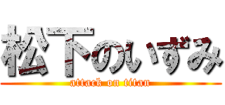 松下のいずみ (attack on titan)