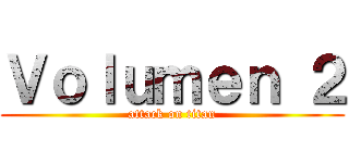 Ｖｏｌｕｍｅｎ ２ (attack on titan)