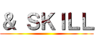 ＆ ＳＫＩＬＬ ()