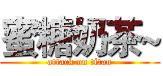 蜜糖奶茶~ (attack on titan)