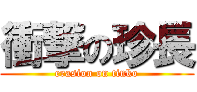衝撃の珍長 (erasion on tinko)