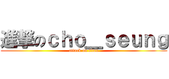 進撃のｃｈｏ＿ｓｅｕｎｇ (attack on titan)