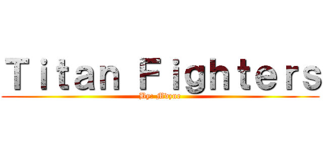 Ｔｉｔａｎ Ｆｉｇｈｔｅｒｓ (By: Mdzue)