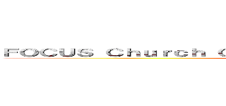 ＦＯＣＵＳ Ｃｈｕｒｃｈ Ｃａｎｔｏｎｅｓｅ Ｃｏｎｇｒｅｇａｔｉｏｎ (大學基督教會廣東話聚會)