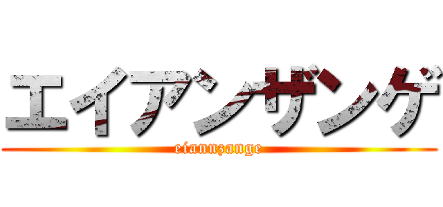 エイアンザンゲ (eiannzange)
