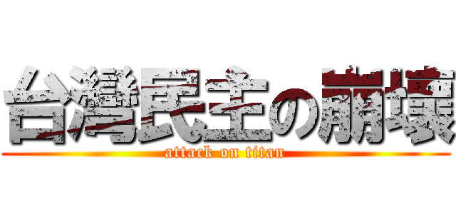 台灣民主の崩壞 (attack on titan)