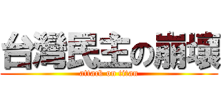 台灣民主の崩壞 (attack on titan)