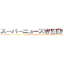 スーパーニュースＷＥＥＫＥＮＤ ( Super News WEEKEND)