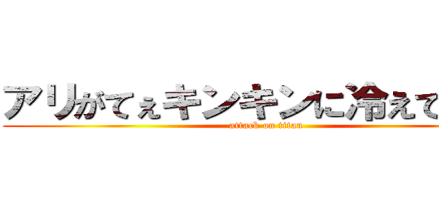 アリがてぇキンキンに冷えてやがる (attack on titan)