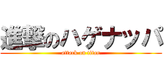 進撃のハゲナッパ (attack on titan)