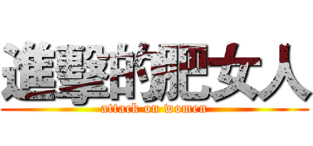 進擊的肥女人 (attack on women)