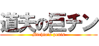 道夫の巨チン (Michio\'s penis)
