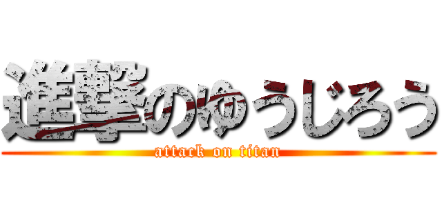 進撃のゆうじろう (attack on titan)