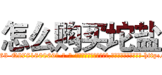 怎么购买坨盐 (怎么购买坨盐【电-186x2687x6963-Q278180069元-吉-药-业】我们做的是长期生意,靠的是老客户长期支持 http://sngk.net/3AY0mm
)