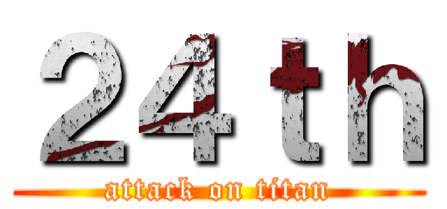 ２４ｔｈ (attack on titan)
