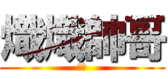 熾熾帥哥 (ＲＬ)