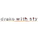 ｄｒａｋｏ ｗｉｔｈ ｓｔｙｌｅ (drako with style)