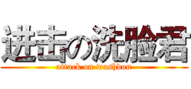 进击の洗脸君 (attack on washdon)