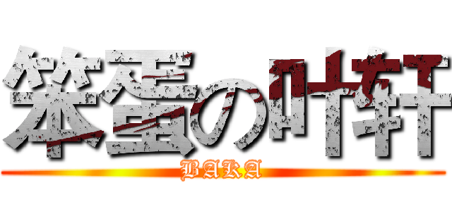 笨蛋の叶轩 (BAKA)