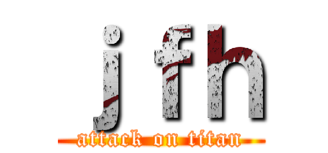 ｊｆｈ (attack on titan)