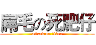 屌毛の死肥仔 (attack on titan)