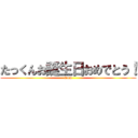 たっくんお誕生日おめでとう！ (from)