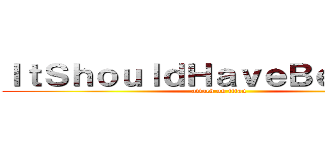 ＩｔＳｈｏｕｌｄＨａｖｅＢｅｅｎＭｅ (attack on titan)