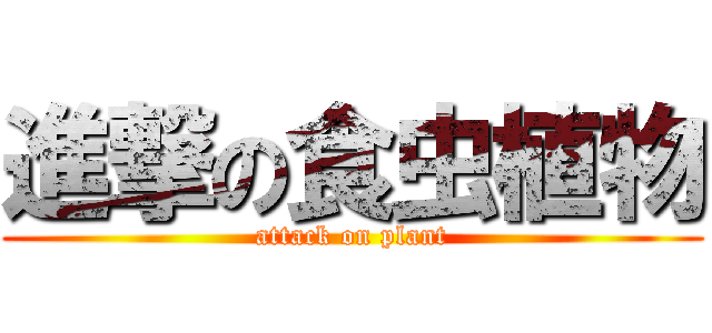 進撃の食虫植物 (attack on plant)