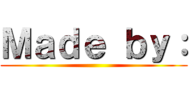 Ｍａｄｅ ｂｙ： ()