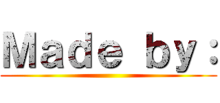 Ｍａｄｅ ｂｙ： ()