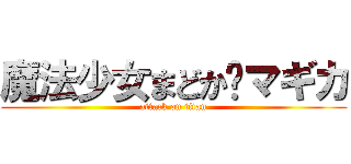 魔法少女まどか•マギカ (attack on titan)