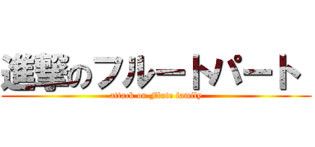 進撃のフルートパート  (attack on Flute family)