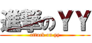進撃のＹＹ (attack on yy)
