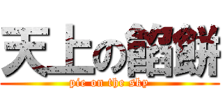 天上の餡餅 (pie on the sky)