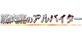 筋肉痛のアルバイター (attack on titan)