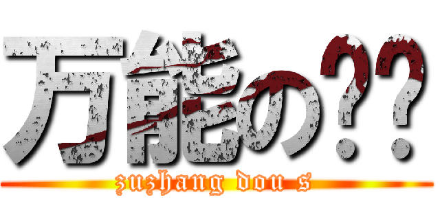 万能の组长 (zuzhang dou s)