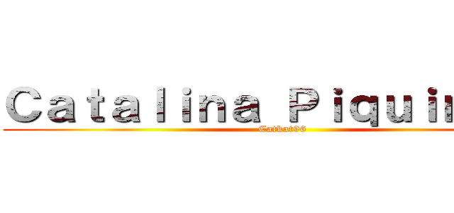 Ｃａｔａｌｉｎａ Ｐｉｑｕｉｎｅｌａ (Catkat96)