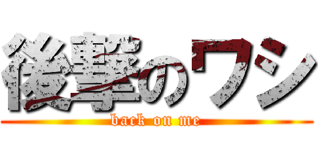 後撃のワシ (back on me)