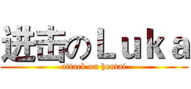 进击のＬｕｋａ (attack on hentai)