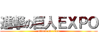 進撃の巨人ＥＸＰＯ (attack on titan)