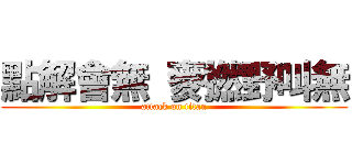 點解會無 麥撚野叫無 (attack on titan)